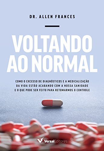 Ler Voltando ao normal: Como o excesso de diagnósticos e a medicalização da vida estão acabando com a nossa sanidade e o que pode ser feito para retomarmos o controle, do autor Allen Frances