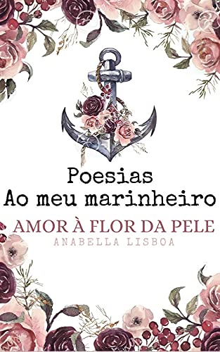 Ler Poesias Ao meu marinheiro: Amor à flor da pele, do autor Anabella Lisboa De Carvalho; Anabella Lisboa Ler Poesias Ao meu marinheiro: Amor à flor da pele, do autor Anabella Lisboa De Carvalho; Anabella Lisboa