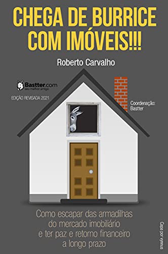 Ler Chega de Burrice com Imóveis! - 2021: Como escapar das armadilhas do mercado imobiliário e ter paz e retorno financeiro a longo prazo., do autor Roberto Carvalho