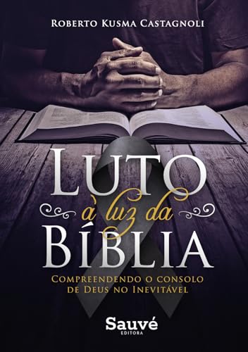 Ler Luto à luz da bíblia. compreendendo o consolo de deus no inevitável, do autor Roberto Kusma Castagnoli Ler Luto à luz da bíblia. compreendendo o consolo de deus no inevitável, do autor Roberto Kusma Castagnoli