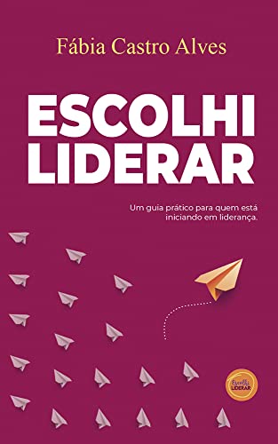 Ler Escolhi Liderar - um guia prático para quem está iniciando em liderança, do autor Fábia Castro Alves Ler Escolhi Liderar - um guia prático para quem está iniciando em liderança, do autor Fábia Castro Alves