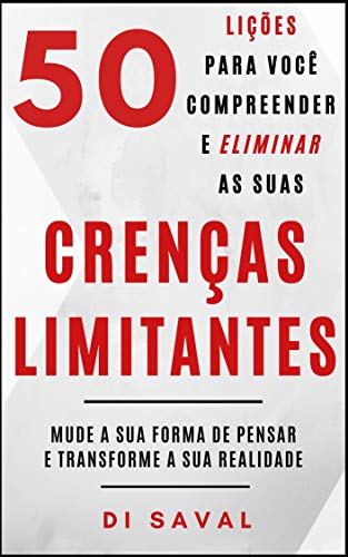 Ler 50 Lições para você Compreender e Eliminar as suas CRENÇAS LIMITANTES: Mude a sua forma de pensar e Transforme a sua realidade (Coleção Crescer e Transcender), do autor Di Saval Ler 50 Lições para você Compreender e Eliminar as suas CRENÇAS LIMITANTES: Mude a sua forma de pensar e Transforme a sua realidade (Coleção Crescer e Transcender), do autor Di Saval