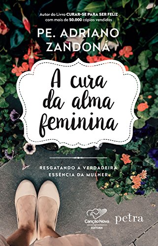 Ler A cura da alma feminina: Resgatando a verdadeira essência da mulher, do autor Padre Adriano Zandoná Ler A cura da alma feminina: Resgatando a verdadeira essência da mulher, do autor Padre Adriano Zandoná