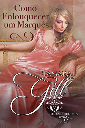 Ler Como Enlouquecer um Marquês (Lordes de Londres Livro 2), do autor Tamara Gill Ler Como Enlouquecer um Marquês (Lordes de Londres Livro 2), do autor Tamara Gill