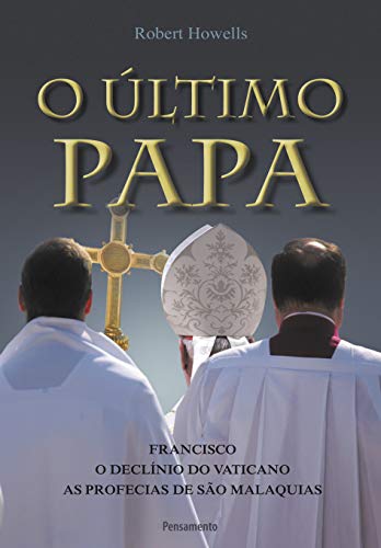 Ler O último Papa: Francisco - O Declínio do Vaticano - As Profecias de São Malaquias, do autor Robert Howells Ler O último Papa: Francisco - O Declínio do Vaticano - As Profecias de São Malaquias, do autor Robert Howells