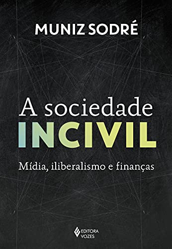Ler A sociedade incivil: Mídia, iliberalismo e finanças, do autor Muniz Sodré