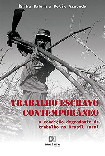 Ler Trabalho Escravo Contemporâneo: a condição degradante de trabalho no Brasil rural, do autor Érika Sabrina Felix Azevedo Ler Trabalho Escravo Contemporâneo: a condição degradante de trabalho no Brasil rural, do autor Érika Sabrina Felix Azevedo