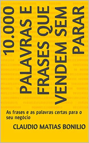 Ler 10.000 Palavras e Frases que Vendem sem Parar: As frases e as palavras certas para o seu negócio, do autor claudio matias bonilio