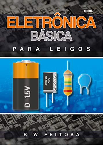 Ler Eletrônica Básica Para Leigos: Os primeiros passos do iniciante, do autor B W Feitosa Ler Eletrônica Básica Para Leigos: Os primeiros passos do iniciante, do autor B W Feitosa