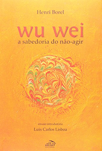 Ler Wu Wei. A Sabedoria do Não-Agir, do autor Henri Borel