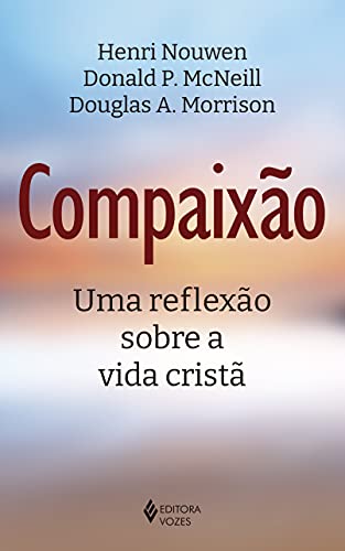 Ler Compaixão: Uma reflexão sobre a vida cristã, do autor Henri Nouwen; Donald P. McNeill; Douglas A. Morrison Ler Compaixão: Uma reflexão sobre a vida cristã, do autor Henri Nouwen; Donald P. McNeill; Douglas A. Morrison