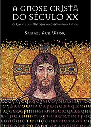 Ler A GNOSE CRISTÃ DO SÉCULO XX: O Resgate dos Mistérios do Cristianismo Antigo, do autor Samael Aun Weor Ler A GNOSE CRISTÃ DO SÉCULO XX: O Resgate dos Mistérios do Cristianismo Antigo, do autor Samael Aun Weor