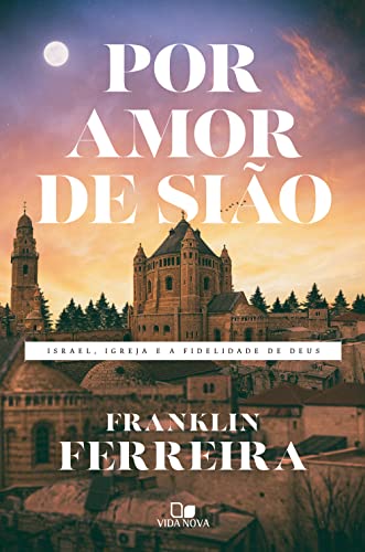 Ler Por amor de Sião: Israel, igreja e a fidelidade de Deus, do autor Franklin Ferreira Ler Por amor de Sião: Israel, igreja e a fidelidade de Deus, do autor Franklin Ferreira