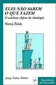 Ler Eles não Sabem o Que Fazem. O Sublime Objeto da Ideologia, do autor Slavoj Zizek Ler Eles não Sabem o Que Fazem. O Sublime Objeto da Ideologia, do autor Slavoj Zizek