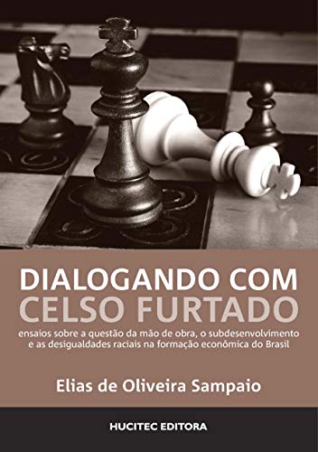 Ler Dialogando com Celso Furtado: ensaios sobre a questão da mão de obra, o subdesenvolvimento e as desigualdades raciais na formação econômica do Brasil, do autor Elias de Oliveira Sampaio Ler Dialogando com Celso Furtado: ensaios sobre a questão da mão de obra, o subdesenvolvimento e as desigualdades raciais na formação econômica do Brasil, do autor Elias de Oliveira Sampaio