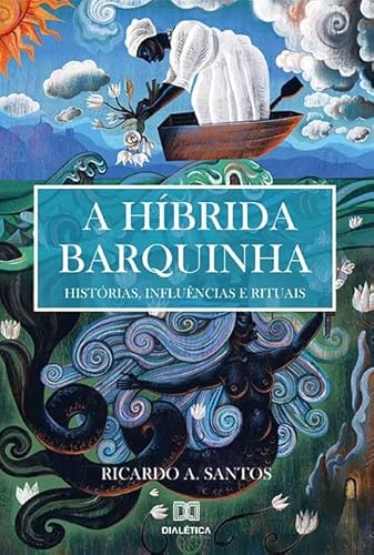 Ler A híbrida Barquinha: histórias, influências e rituais, do autor Ricardo Assarice dos Santos