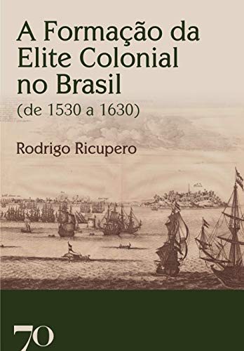 Ler A Formação da Elite Colonial no Brasil (de 1530 a 1630), do autor Rodrigo Ricupero Ler A Formação da Elite Colonial no Brasil (de 1530 a 1630), do autor Rodrigo Ricupero