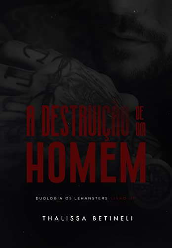 Ler A DESTRUIÇÃO DE UM HOMEM (Duologia Os Lehansters Livro 1), do autor Thalissa Betineli Ler A DESTRUIÇÃO DE UM HOMEM (Duologia Os Lehansters Livro 1), do autor Thalissa Betineli