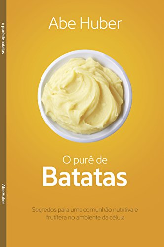 Ler O Purê de Batatas: Segredos para uma comunhão nutritiva e frutífera no ambiente da célula, de Abe Huber