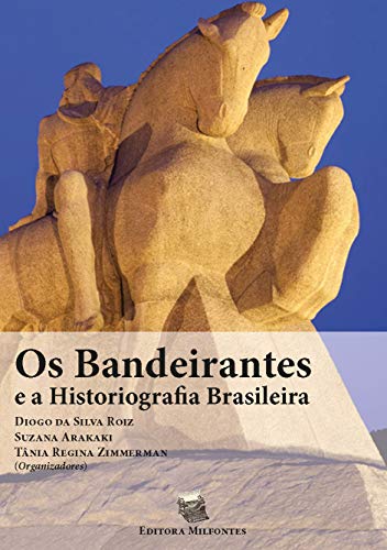 Ler Os Bandeirantes e a Historiografia Brasileira, do autor Diogo da Silva Roiz; Suzana Arakaki; Tânia Regina Zimmermann Ler Os Bandeirantes e a Historiografia Brasileira, do autor Diogo da Silva Roiz; Suzana Arakaki; Tânia Regina Zimmermann