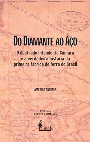 Ler Do Diamante ao Aço: o Ilustrado Intendente Câmara e a Verdadeira História da Primeira Fábrica de Ferro do Brasil, do autor Américo Antunes Ler Do Diamante ao Aço: o Ilustrado Intendente Câmara e a Verdadeira História da Primeira Fábrica de Ferro do Brasil, do autor Américo Antunes