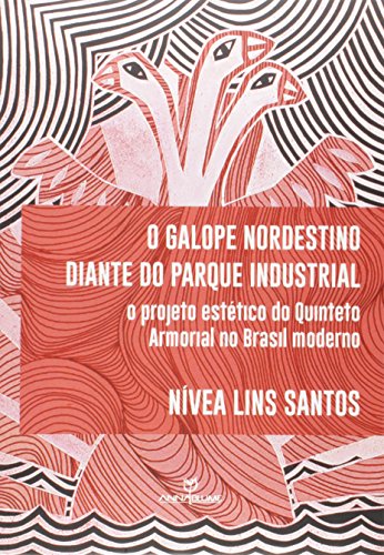 Ler O Galope Nordestino Diante do Parque Industrial. O Projeto Estético do Quinteto Armorial no Brasil Moderno, do autor Nivea Lins Santos Ler O Galope Nordestino Diante do Parque Industrial. O Projeto Estético do Quinteto Armorial no Brasil Moderno, do autor Nivea Lins Santos