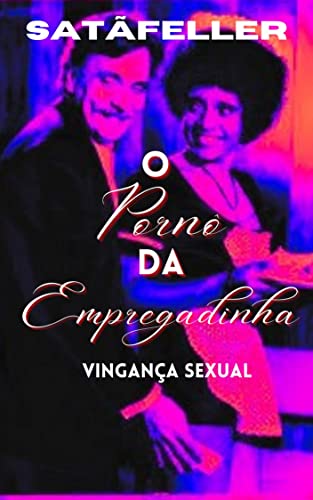 Ler O Pornô da Empregadinha, Vingança Sexual, do autor Abraão de Oliveira da Silva (SatãFeller) Ler O Pornô da Empregadinha, Vingança Sexual, do autor Abraão de Oliveira da Silva (SatãFeller)