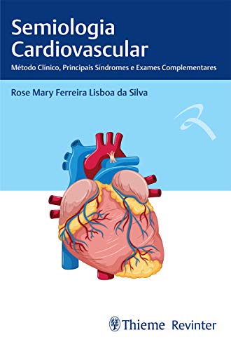 Ler Semiologia Cardiovascular: Método Clínico, Principais Síndromes e Exames Complementares, do autor Rose Mary Ferreira Lisboa da Silva Ler Semiologia Cardiovascular: Método Clínico, Principais Síndromes e Exames Complementares, do autor Rose Mary Ferreira Lisboa da Silva