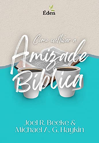 Ler Como Cultivar a Amizade Bíblica, do autor Joel R. Beeke; Michael A. G. Haykin Ler Como Cultivar a Amizade Bíblica, do autor Joel R. Beeke; Michael A. G. Haykin