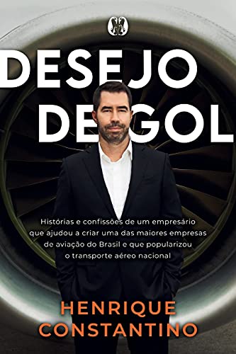 Ler Desejo de Gol: Histórias e confissões de um empresário que ajudou a criar uma das maiores empresas de aviação do Brasil e que popularizou o transporte aéreo nacional, do autor Henrique Constantino Ler Desejo de Gol: Histórias e confissões de um empresário que ajudou a criar uma das maiores empresas de aviação do Brasil e que popularizou o transporte aéreo nacional, do autor Henrique Constantino