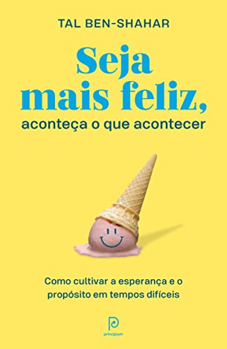Ler Seja mais feliz, aconteça o que acontecer: Como cultivar a esperança e o propósito em tempos difíceis, do autor Tal Ben-Shahar Ler Seja mais feliz, aconteça o que acontecer: Como cultivar a esperança e o propósito em tempos difíceis, do autor Tal Ben-Shahar