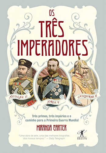 Ler Os três imperadores: Três primos, três imperadores e o caminho para a Primeira Guerra Mundial, do autor Miranda Carter Ler Os três imperadores: Três primos, três imperadores e o caminho para a Primeira Guerra Mundial, do autor Miranda Carter