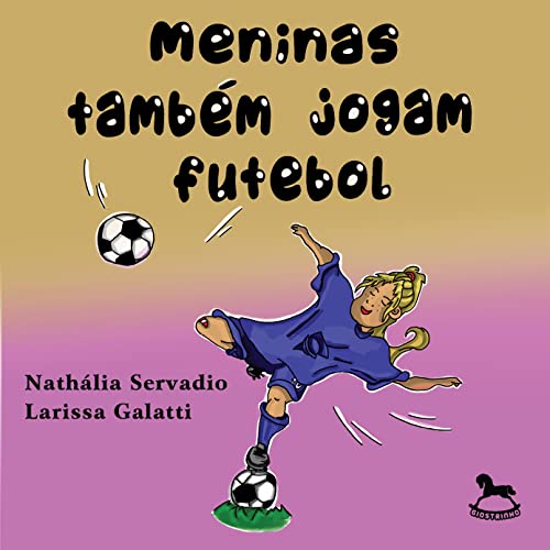 Ler Meninas Também Jogam Futebol, do autor Larissa Galatti; Nathália Servadio Ler Meninas Também Jogam Futebol, do autor Larissa Galatti; Nathália Servadio
