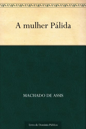 Ler A Mulher Pálida, do autor Machado de Assis Ler A Mulher Pálida, do autor Machado de Assis