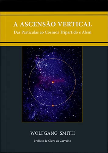 Ler A Ascensão Vertical: Das Partículas ao Cosmos Tripartido e Além, do autor Wolfgang Smith Ler A Ascensão Vertical: Das Partículas ao Cosmos Tripartido e Além, do autor Wolfgang Smith