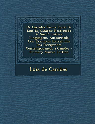Ler OS Lusiadas Poema Epico de Luis de Camoes: Restituido A' Sua Primitiva Linguagem, Auctorisada Con Exemplos Extrahidos DOS Escriptores Contemporaneos a, do autor Luis De Camoes Ler OS Lusiadas Poema Epico de Luis de Camoes: Restituido A' Sua Primitiva Linguagem, Auctorisada Con Exemplos Extrahidos DOS Escriptores Contemporaneos a, do autor Luis De Camoes