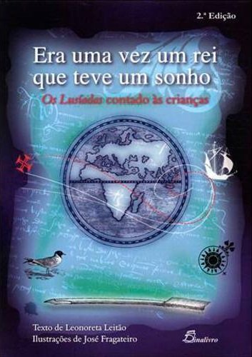 Ler Era Uma Vez Um Rei que Teve Um Sonho. Os Lusíadas Contado às Crianças, do autor Leonoreta Leitão Ler Era Uma Vez Um Rei que Teve Um Sonho. Os Lusíadas Contado às Crianças, do autor Leonoreta Leitão