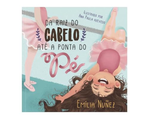Ler Da Raiz do Cabelo Até A Ponta Do Pé, do autor Emília Nuñez Ler Da Raiz do Cabelo Até A Ponta Do Pé, do autor Emília Nuñez