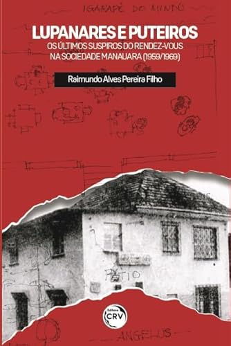 Ler Lupanares e puteiros: os últimos suspiros do rendez-vous na sociedade manauara (1959/1969), do autor Raimundo Alves Pereira Filho Ler Lupanares e puteiros: os últimos suspiros do rendez-vous na sociedade manauara (1959/1969), do autor Raimundo Alves Pereira Filho