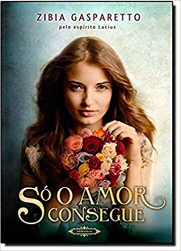 Ler Só o Amor Consegue, do autor Zibia Gasparetto Ler Só o Amor Consegue, do autor Zibia Gasparetto