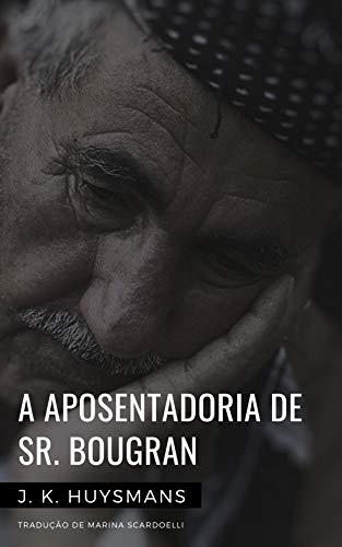 Ler A aposentadoria de Sr. Bougran, do autor Joris-Karl Huysmans