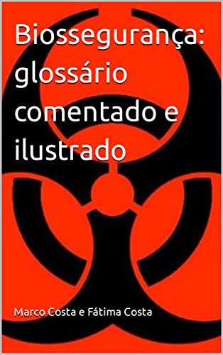 Ler Biossegurança: glossário comentado e ilustrado, do autor Marco Costa e Fátima Costa; Maria Barrozo da Costa Ler Biossegurança: glossário comentado e ilustrado, do autor Marco Costa e Fátima Costa; Maria Barrozo da Costa
