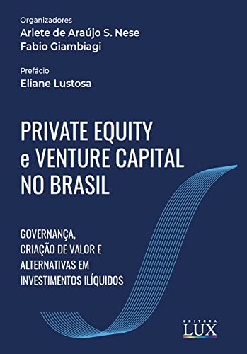 Ler Private Equity e Venture Capital no Brasil: Governança, criação de valor e alternativas em investimentos ilíquidos, do autor Arlete de Araújo S. Nese; Fabio Giambiagi Ler Private Equity e Venture Capital no Brasil: Governança, criação de valor e alternativas em investimentos ilíquidos, do autor Arlete de Araújo S. Nese; Fabio Giambiagi