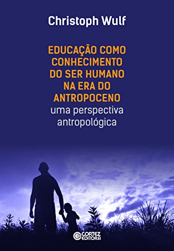 Ler Educação como Conhecimento do Ser Humano na Era do Antropoceno - uma perspectiva antropológica: uma perspectiva antropológica, do autor Cristoph Wulf