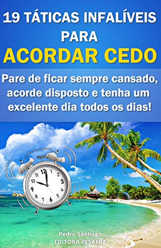 Ler 19 Táticas Infalíveis para ACORDAR CEDO: Pare de ficar sempre cansado, acorde disposto e tenha um excelente dia todos os dias!, do autor Editora PESAFRA