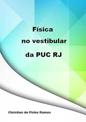 Ler Fisica no Vestibular da Puc Rj, do autor Christian De Pinho Ramos Ler Fisica no Vestibular da Puc Rj, do autor Christian De Pinho Ramos