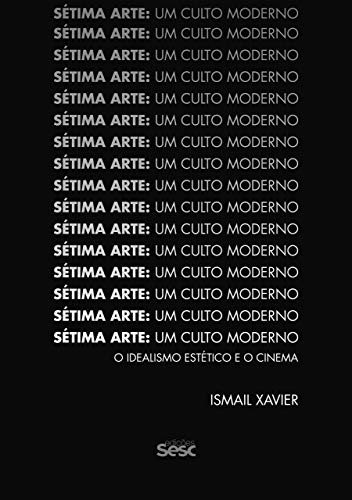 Ler Sétima arte, um culto moderno: O idealismo estético e o cinema, do autor Ismail Xavier Ler Sétima arte, um culto moderno: O idealismo estético e o cinema, do autor Ismail Xavier