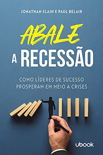 Ler Abale A Recessão! Como Líderes De Sucesso Prosperam Em Meio A Crises, do autor Jonathan Slain E Paul Belair