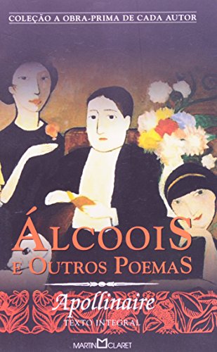 Ler Álcoois e Outros Poemas - Coleção a Obra-Prima de Cada Autor, do autor Guillaume Apollinaire Ler Álcoois e Outros Poemas - Coleção a Obra-Prima de Cada Autor, do autor Guillaume Apollinaire