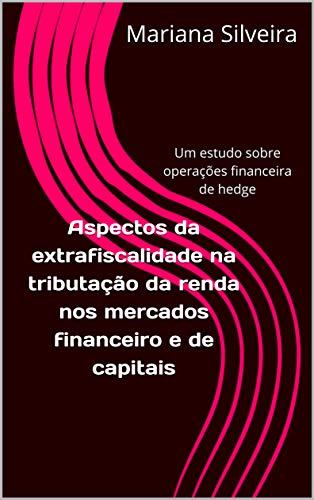 Ler Aspectos da extrafiscalidade na tributação da renda nos mercados financeiro e de capitais: Um estudo sobre operações financeira de hedge, do autor Mariana Silveira